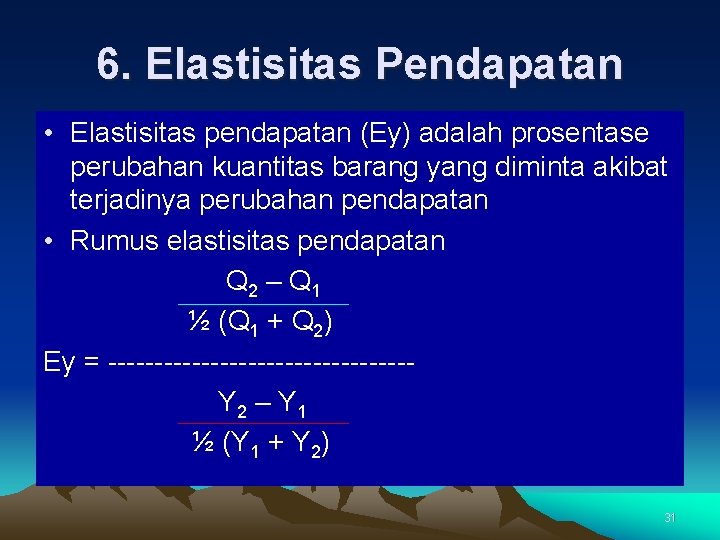 6. Elastisitas Pendapatan • Elastisitas pendapatan (Ey) adalah prosentase perubahan kuantitas barang yang diminta