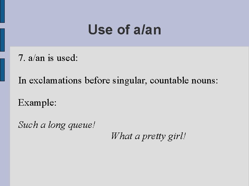 Use of a/an 7. a/an is used: In exclamations before singular, countable nouns: Example: