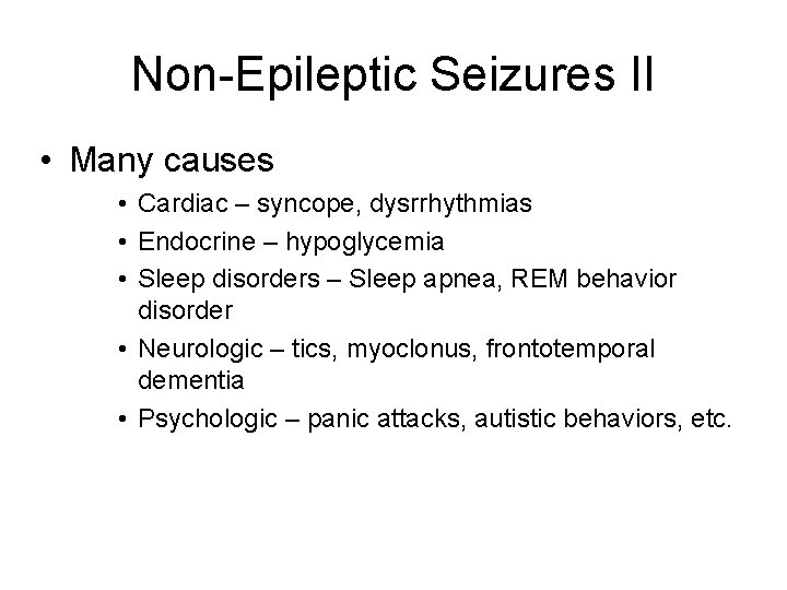 Non-Epileptic Seizures II • Many causes • Cardiac – syncope, dysrrhythmias • Endocrine –