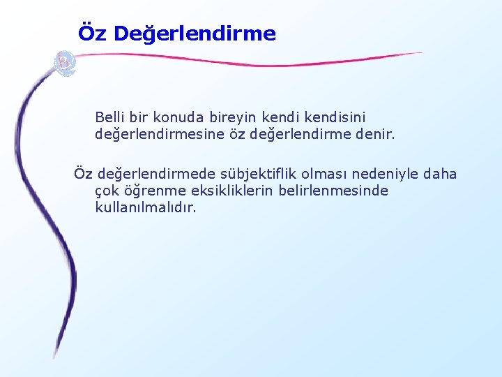 Öz Değerlendirme Belli bir konuda bireyin kendisini değerlendirmesine öz değerlendirme denir. Öz değerlendirmede sübjektiflik