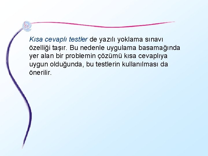 Kısa cevaplı testler de yazılı yoklama sınavı özelliği taşır. Bu nedenle uygulama basamağında yer