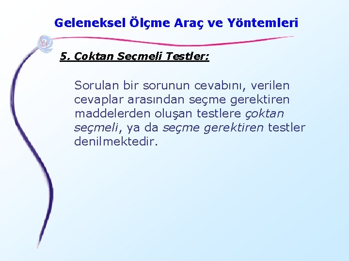 Geleneksel Ölçme Araç ve Yöntemleri 5. Çoktan Seçmeli Testler: Sorulan bir sorunun cevabını, verilen