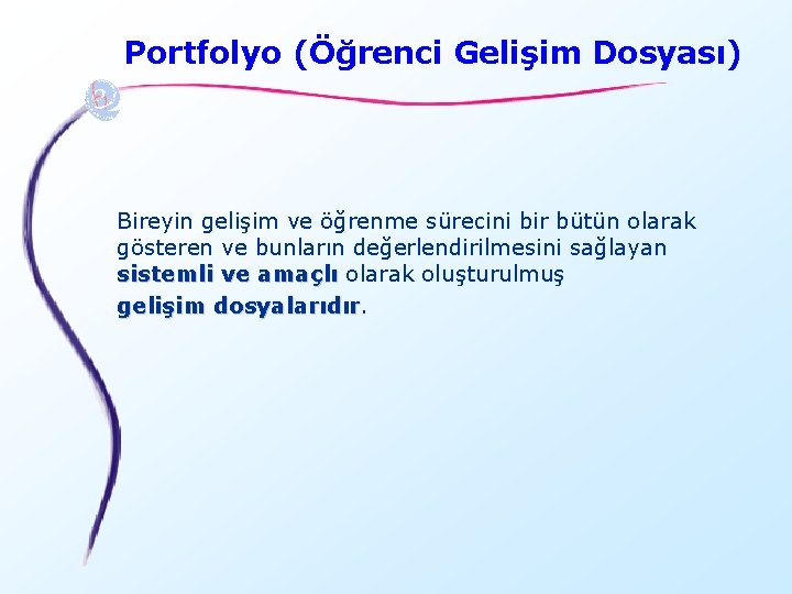 Portfolyo (Öğrenci Gelişim Dosyası) Bireyin gelişim ve öğrenme sürecini bir bütün olarak gösteren ve