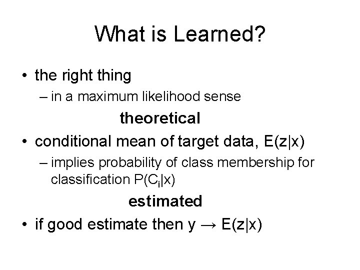 What is Learned? • the right thing – in a maximum likelihood sense theoretical