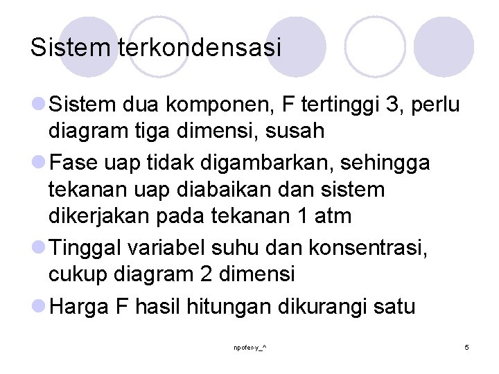 Sistem terkondensasi l Sistem dua komponen, F tertinggi 3, perlu diagram tiga dimensi, susah