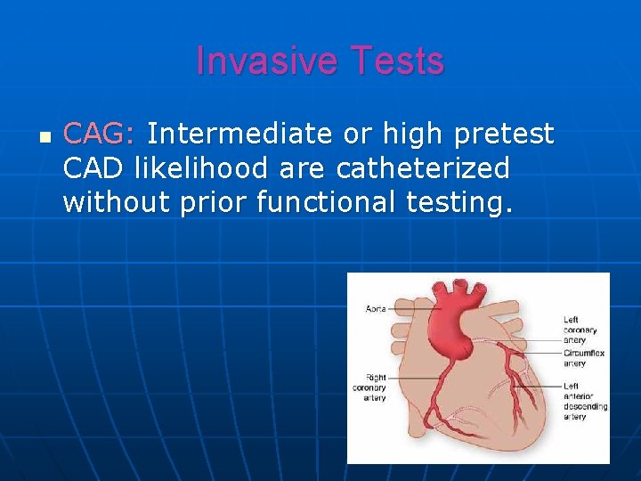 Invasive Tests n CAG: Intermediate or high pretest CAD likelihood are catheterized without prior