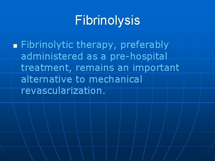 Fibrinolysis n Fibrinolytic therapy, preferably administered as a pre-hospital treatment, remains an important alternative