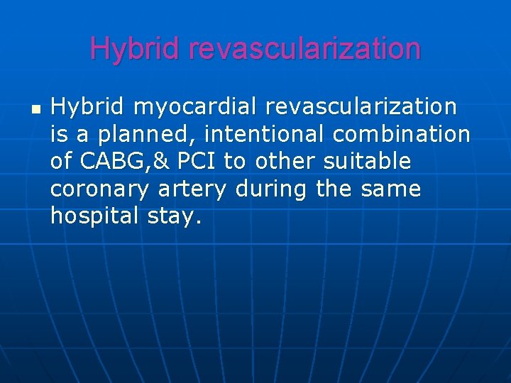 Hybrid revascularization n Hybrid myocardial revascularization is a planned, intentional combination of CABG, &