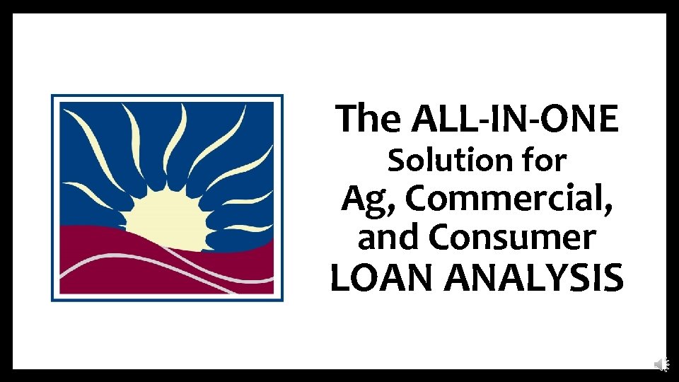 The ALL-IN-ONE Solution for Ag, Commercial, and Consumer LOAN ANALYSIS 