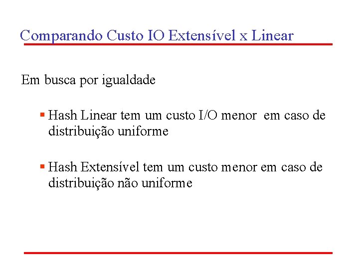 Comparando Custo IO Extensível x Linear Em busca por igualdade Hash Linear tem um