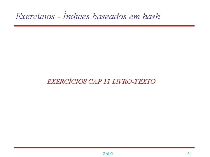 Exercícios - Índices baseados em hash EXERCÍCIOS CAP 11 LIVRO-TEXTO GBD 2 40 