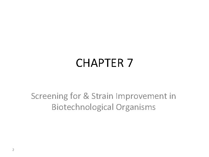 CHAPTER 7 Screening for & Strain Improvement in Biotechnological Organisms 2 