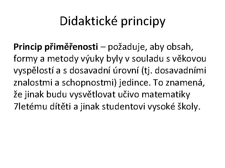 Didaktické principy Princip přiměřenosti – požaduje, aby obsah, formy a metody výuky byly v