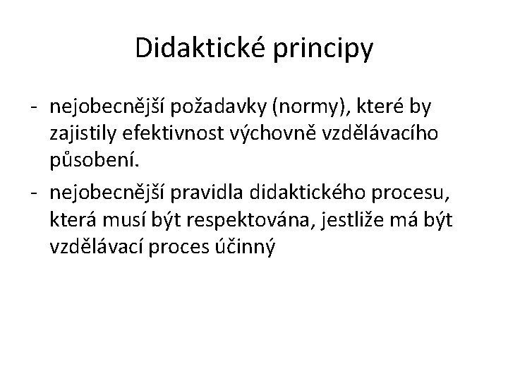 Didaktické principy - nejobecnější požadavky (normy), které by zajistily efektivnost výchovně vzdělávacího působení. -