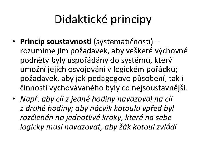 Didaktické principy • Princip soustavnosti (systematičnosti) – rozumíme jím požadavek, aby veškeré výchovné podněty