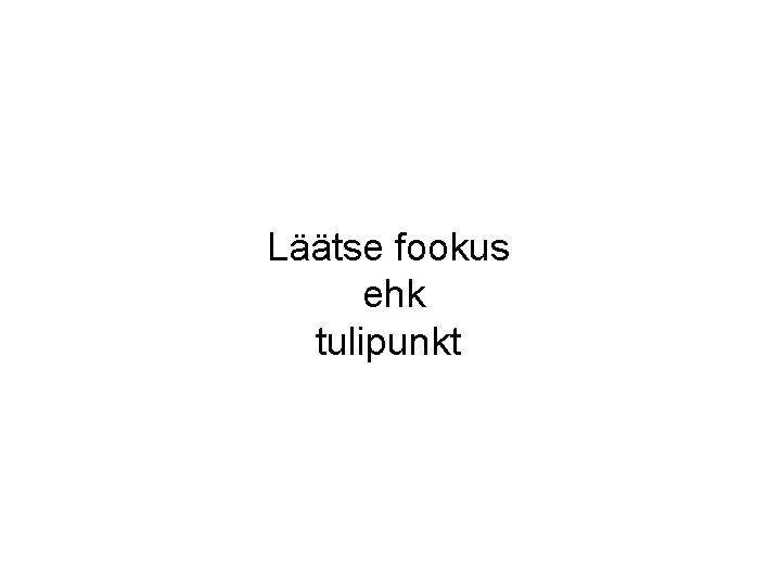 Läätse fookus ehk tulipunkt Läätse fookus ehk tulipunkt