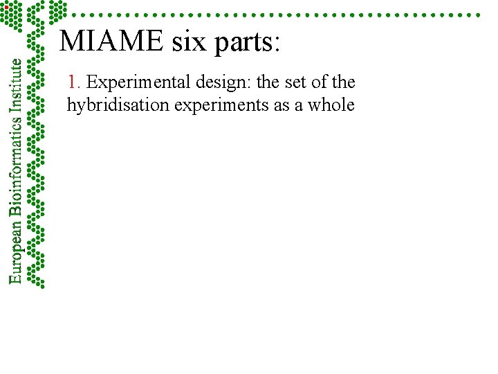 MIAME six parts: 1. Experimental design: the set of the hybridisation experiments as a