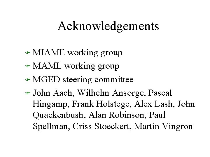 Acknowledgements F MIAME working group F MAML working group F MGED steering committee F