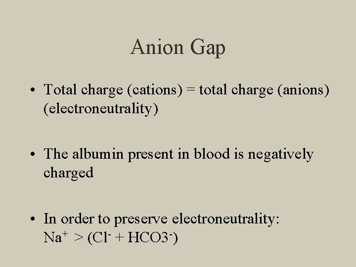 Anion Gap • Total charge (cations) = total charge (anions) (electroneutrality) • The albumin