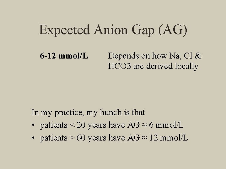 Expected Anion Gap (AG) 6 -12 mmol/L Depends on how Na, Cl & HCO