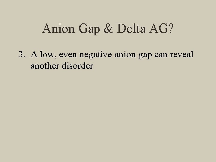 Anion Gap & Delta AG? 3. A low, even negative anion gap can reveal