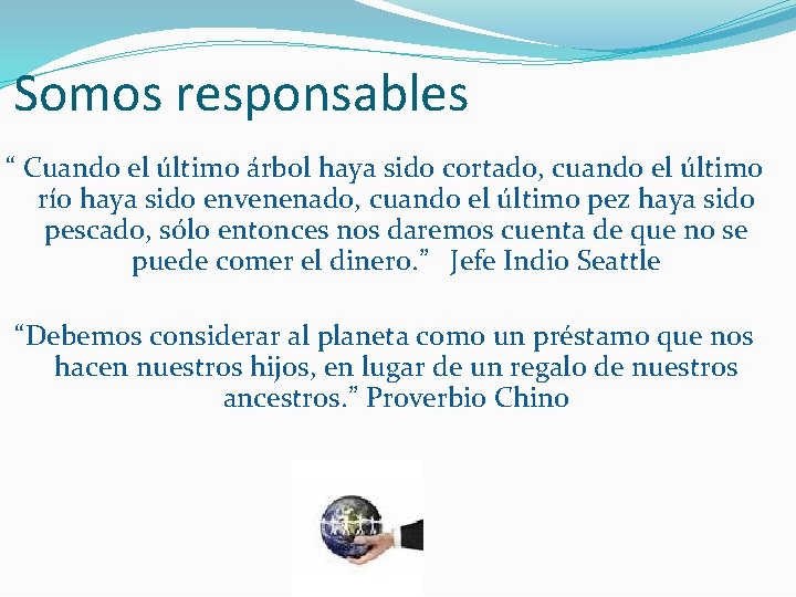 Somos responsables “ Cuando el último árbol haya sido cortado, cuando el último río