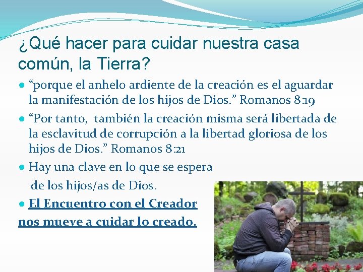 ¿Qué hacer para cuidar nuestra casa común, la Tierra? ● “porque el anhelo ardiente