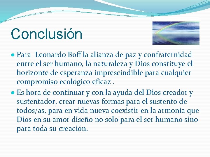 Conclusión ● Para Leonardo Boff la alianza de paz y confraternidad entre el ser