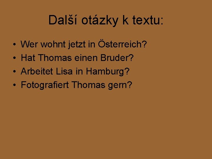 Další otázky k textu: • • Wer wohnt jetzt in Österreich? Hat Thomas einen