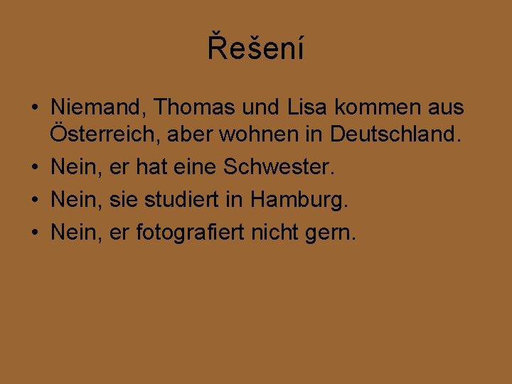 Řešení • Niemand, Thomas und Lisa kommen aus Österreich, aber wohnen in Deutschland. •