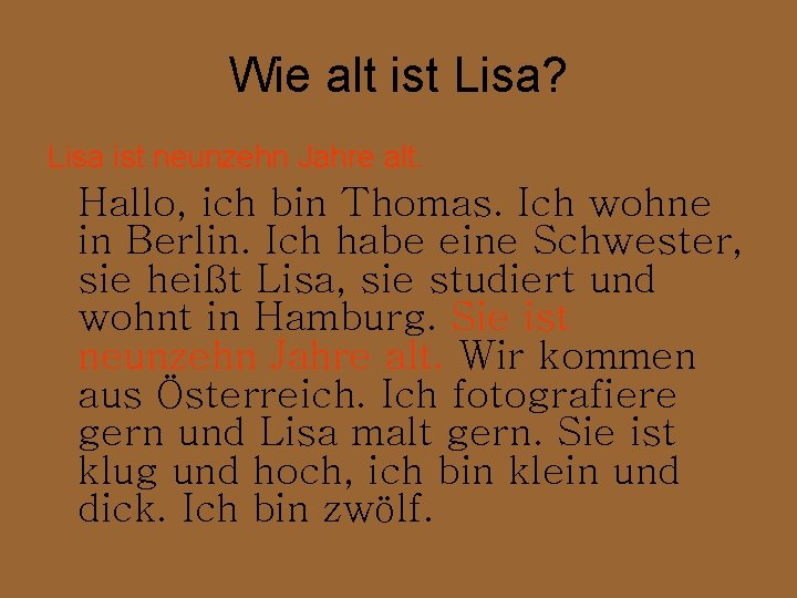 Wie alt ist Lisa? Lisa ist neunzehn Jahre alt. Hallo, ich bin Thomas. Ich