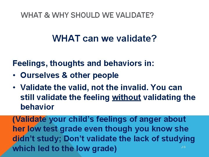 WHAT & WHY SHOULD WE VALIDATE? WHAT can we validate? Feelings, thoughts and behaviors