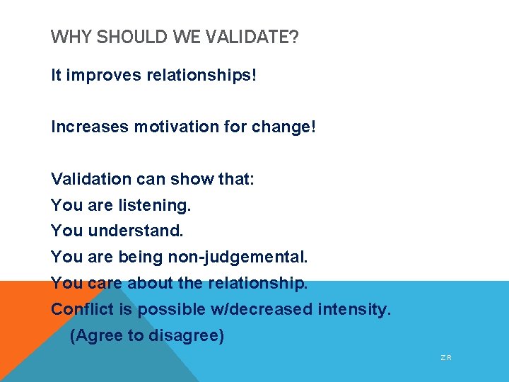 WHY SHOULD WE VALIDATE? It improves relationships! Increases motivation for change! Validation can show