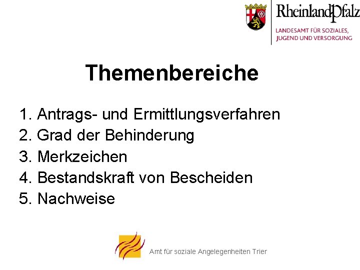 Themenbereiche 1. Antrags- und Ermittlungsverfahren 2. Grad der Behinderung 3. Merkzeichen 4. Bestandskraft von