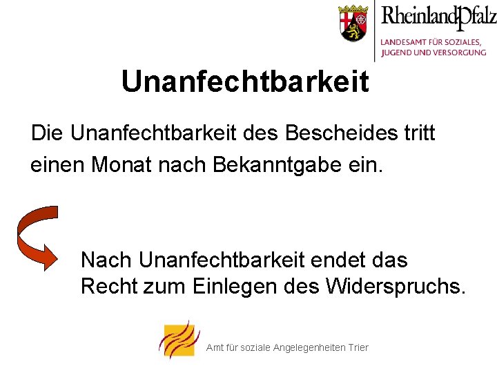 Unanfechtbarkeit Die Unanfechtbarkeit des Bescheides tritt einen Monat nach Bekanntgabe ein. Nach Unanfechtbarkeit endet