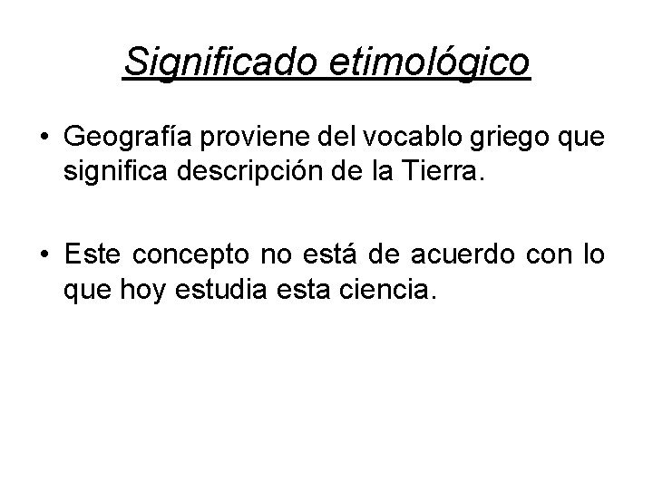 Significado etimológico • Geografía proviene del vocablo griego que significa descripción de la Tierra.