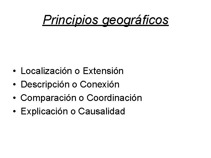 Principios geográficos • • Localización o Extensión Descripción o Conexión Comparación o Coordinación Explicación