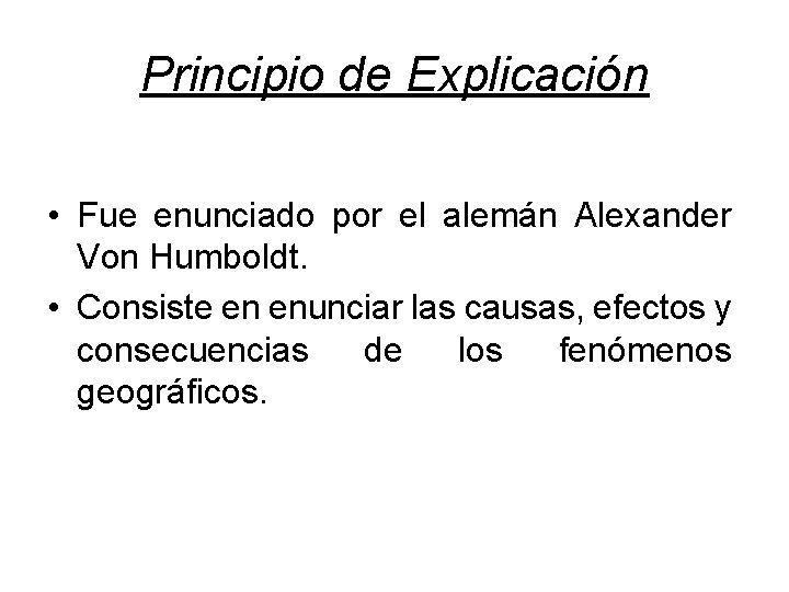 Principio de Explicación • Fue enunciado por el alemán Alexander Von Humboldt. • Consiste