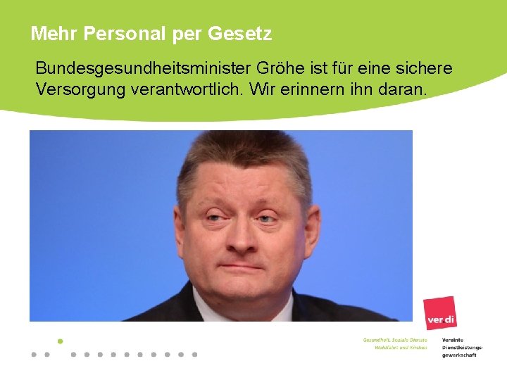 Mehr Personal per Gesetz Bundesgesundheitsminister Gröhe ist für eine sichere Versorgung verantwortlich. Wir erinnern