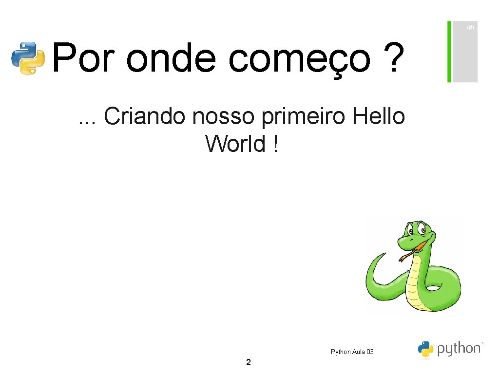 Por onde começo ? . . . Criando nosso primeiro Hello World ! Python Por onde começo ? . . . Criando nosso primeiro Hello World ! Python