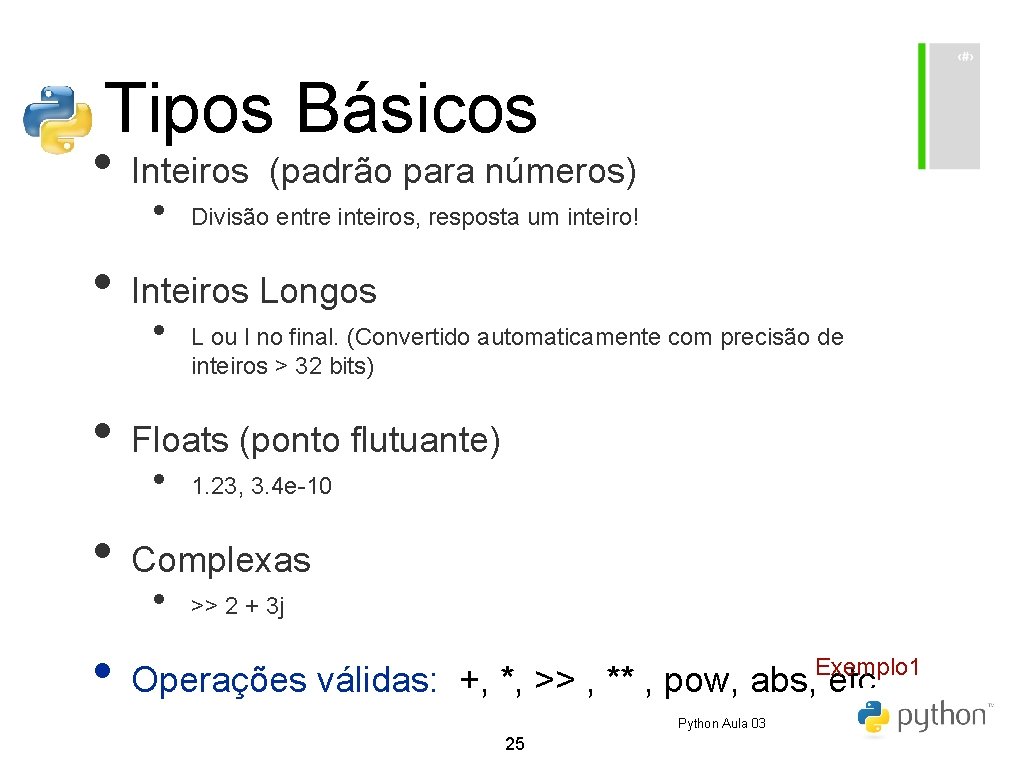 Tipos Básicos • Inteiros • (padrão para números) Divisão entre inteiros, resposta um inteiro! Tipos Básicos • Inteiros • (padrão para números) Divisão entre inteiros, resposta um inteiro!
