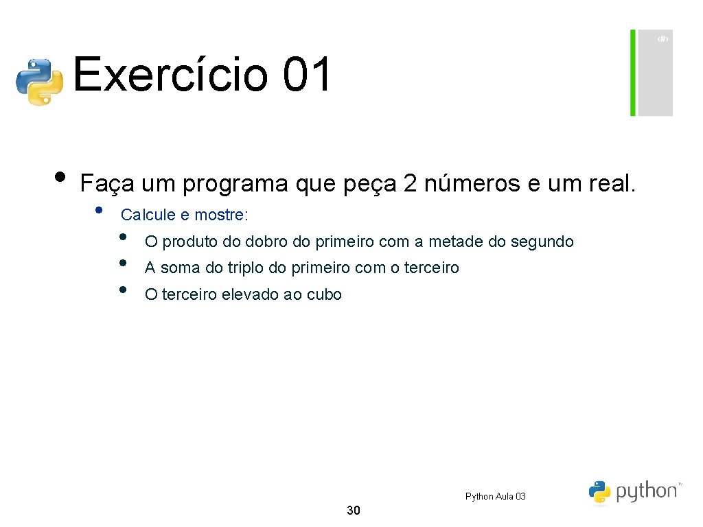 Exercício 01 • Faça um programa que peça 2 números e um real. • Exercício 01 • Faça um programa que peça 2 números e um real. •