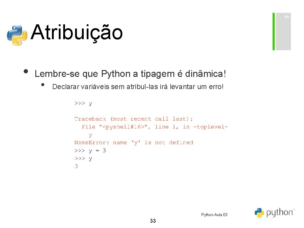 Atribuição • Lembre-se que Python a tipagem é dinâmica! • Declarar variáveis sem atribuí-las Atribuição • Lembre-se que Python a tipagem é dinâmica! • Declarar variáveis sem atribuí-las