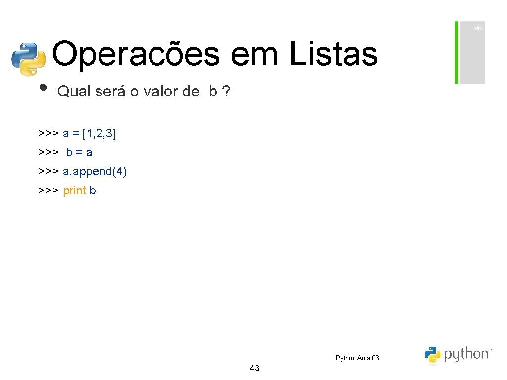 • Operacões em Listas Qual será o valor de b ? >>> a • Operacões em Listas Qual será o valor de b ? >>> a