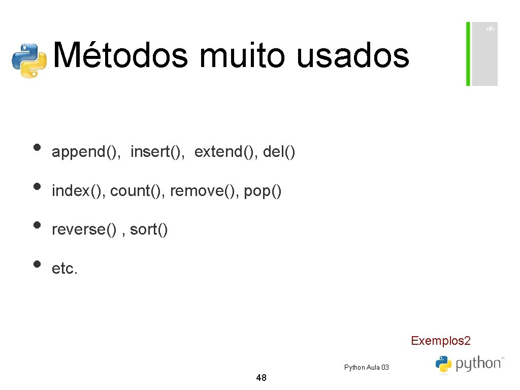 Métodos muito usados • • append(), insert(), extend(), del() index(), count(), remove(), pop() reverse() Métodos muito usados • • append(), insert(), extend(), del() index(), count(), remove(), pop() reverse()