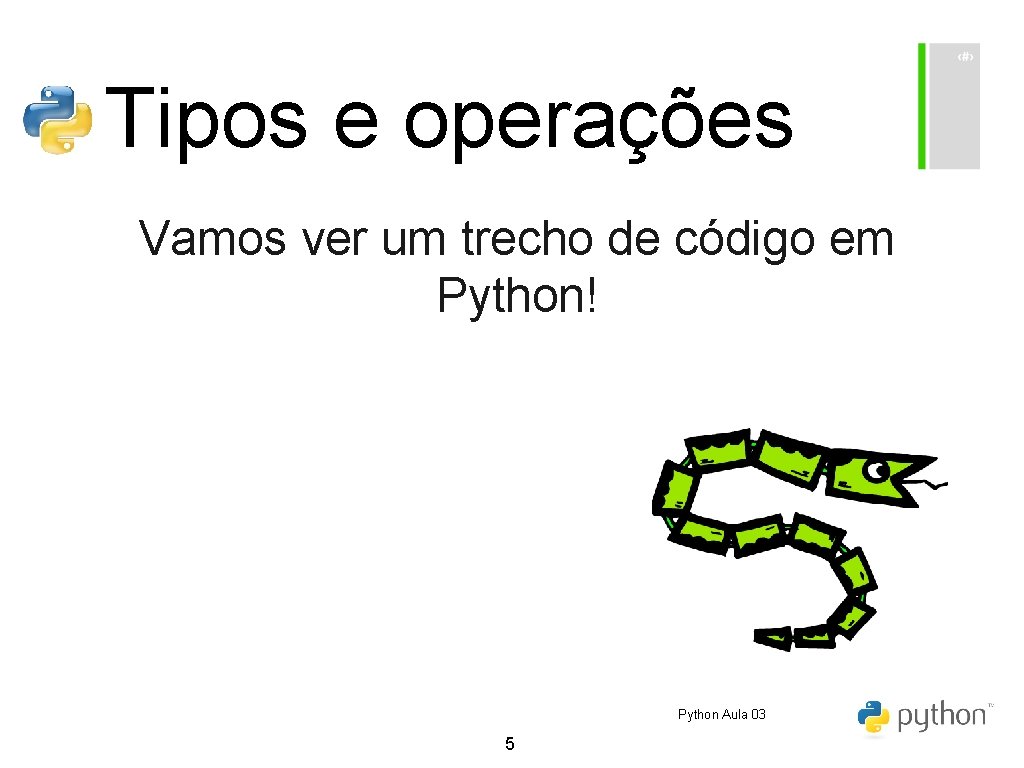 Tipos e operações Vamos ver um trecho de código em Python! Python Aula 03 Tipos e operações Vamos ver um trecho de código em Python! Python Aula 03