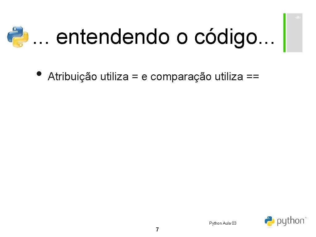 . . . entendendo o código. . . • Atribuição utiliza = e comparação . . . entendendo o código. . . • Atribuição utiliza = e comparação