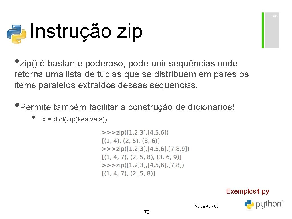 Instrução zip • zip() é bastante poderoso, pode unir sequências onde retorna uma lista Instrução zip • zip() é bastante poderoso, pode unir sequências onde retorna uma lista