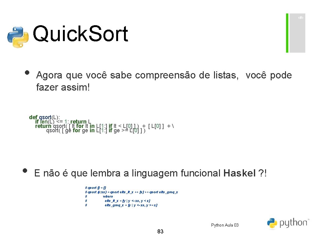Quick. Sort • Agora que você sabe compreensão de listas, você pode fazer assim! Quick. Sort • Agora que você sabe compreensão de listas, você pode fazer assim!