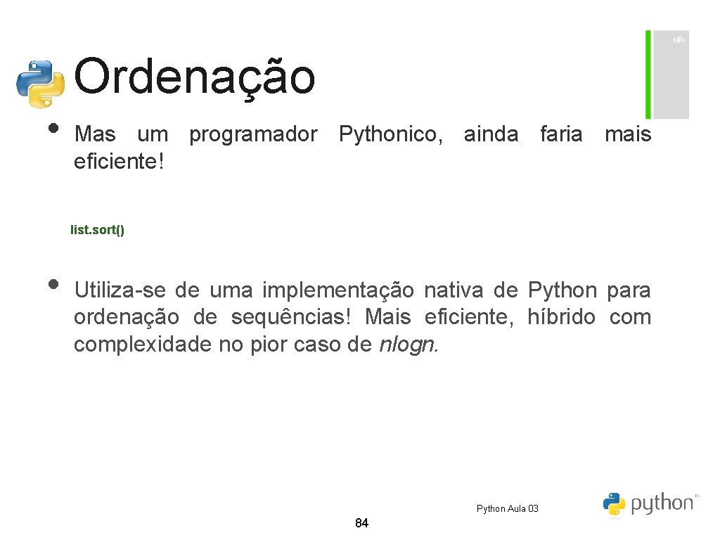 Ordenação • Mas um programador Pythonico, ainda faria mais eficiente! list. sort() • Utiliza-se Ordenação • Mas um programador Pythonico, ainda faria mais eficiente! list. sort() • Utiliza-se
